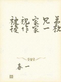 被祝家兄弟共享后作家一枚夹心饼