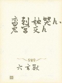 脔到她哭h小白兔宫交h封面