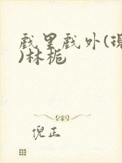 戏里戏外(现场)林栀