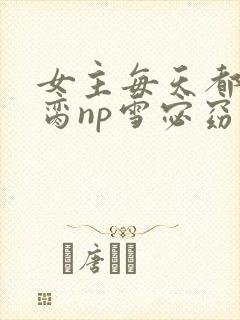 女主每天都在求脔np雪宓窈