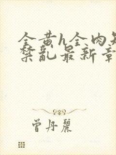 全黄h全肉短篇禁乱最新章节封面