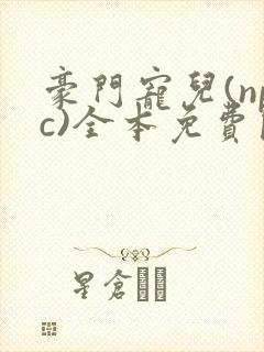 豪门宠儿(npc)全本免费阅读