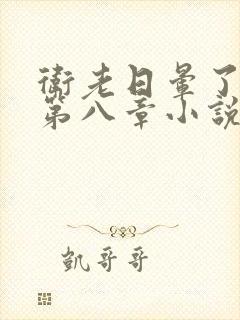 卫老日晕了淑蓉第八章小说