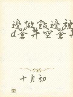 边做饭边被躁bd苍井空苍井空