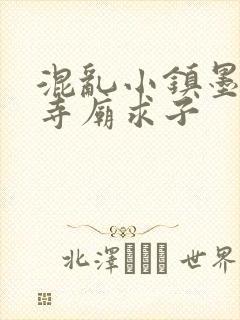 混乱小镇墨池砚寺庙求子