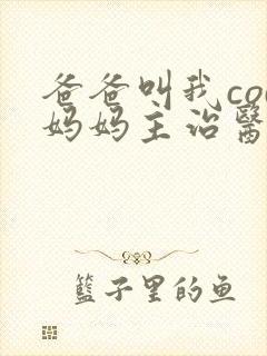 爸爸叫我cod妈妈主治医生朗读