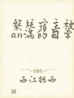 系统宿主被guan满的日常小说封面