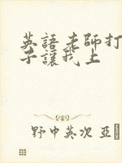 英语老师打开扣子让我上