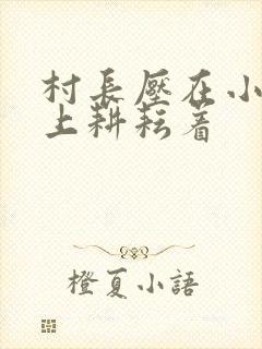 村长压在小萍身上耕耘着