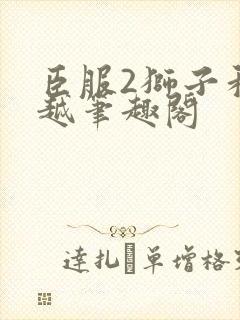 臣服2狮子和卓越笔趣阁