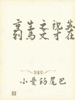 重生之祝英台遇到马文才在线阅读