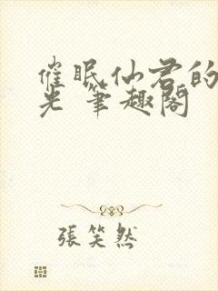 催眠仙君的白月光 笔趣阁