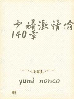 少妇激情偷公乱140章