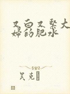 又白又紧大屁贵妇的肥水