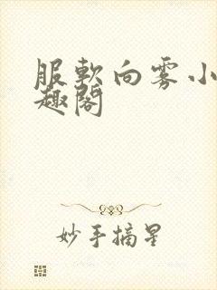 服软向雾小说笔趣阁