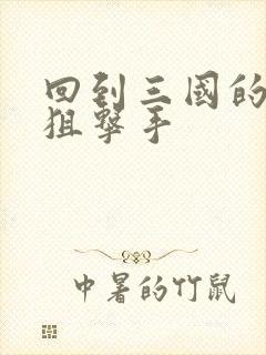 回到三国的特种狙击手