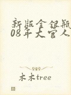 新版金银瓶2008年大官人