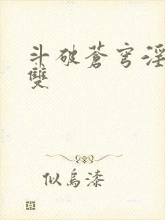 斗破苍穹淫帝无双