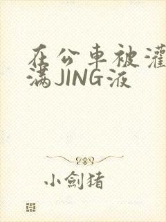 在公车被灌强行满JING液封面