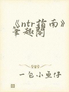 《ntr指南》笔趣阁