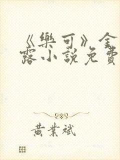 《乐可》金银花露小说免费在线阅读