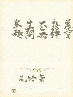 半生不熟慕吱笔趣阁无弹窗