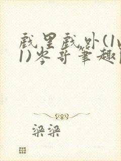 戏里戏外(1v1)岑哥笔趣阁