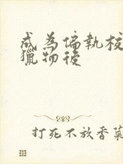 成为偏执校草的猎物后