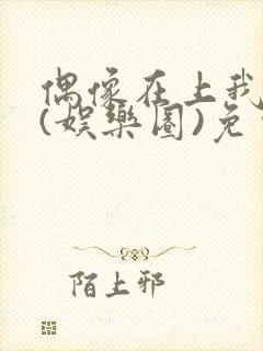 偶像在上我在下(娱乐圈)免费阅读