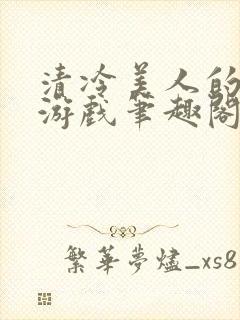 清冷美人的神奇游戏笔趣阁