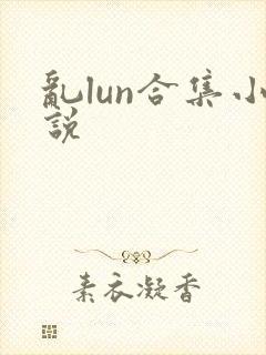 乱lun合集小说