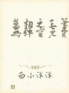 万相之王笔趣阁无弹窗免费阅读