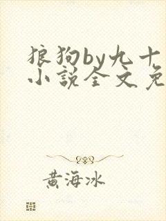 狼狗by九十千小说全文免费阅读无弹窗笔趣
