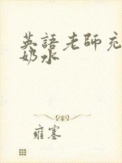 英语老师充足的奶水