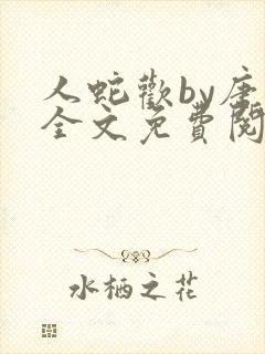 人蛇欢by唐棠全文免费阅读