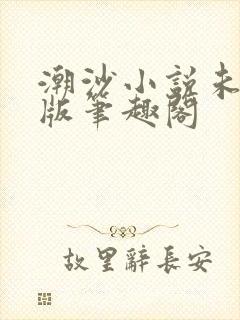 潮沙小说未删减版笔趣阁