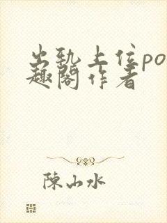出轨上位po笔趣阁作者