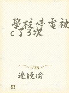 学校停电被同桌c了3次