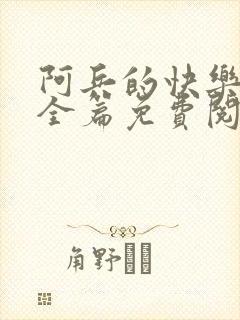 阿兵的快乐生活全篇免费阅读