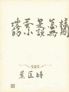 坏蛋是怎样炼成的小说无删减正版在线阅读