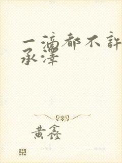 一滴都不许漏魏承泽