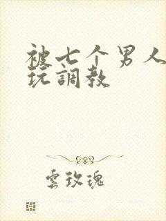 被七个男人绑着玩调教