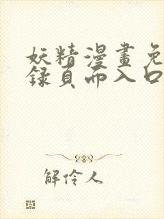 妖精漫画免费登录页面入口大全