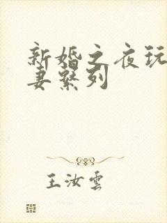 新婚之夜玩弄人妻系列