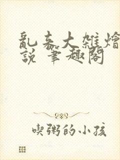 乱来大杂烩 小说 笔趣阁