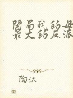 开局我的母亲是最大的反派小说