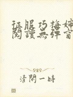 征服巧梅婶全文阅读无弹窗笔趣阁