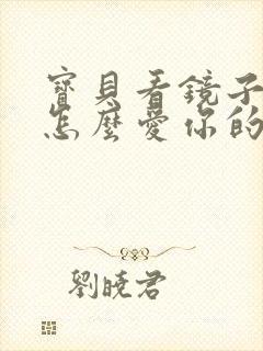 宝贝看镜子我是怎么爱你的小说