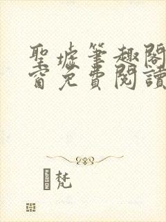 圣墟笔趣阁无弹窗免费阅读最新章节