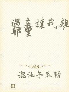 过来让我亲亲你那里